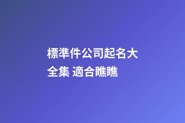 標準件公司起名大全集 適合瞧瞧-第1張-公司起名-玄機派